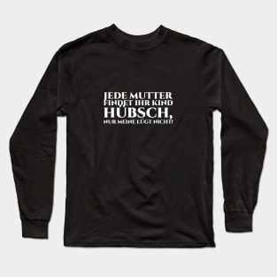 Jede Mutter findet ihr Kind hübsch, aber meine lügt nicht! Long Sleeve T-Shirt